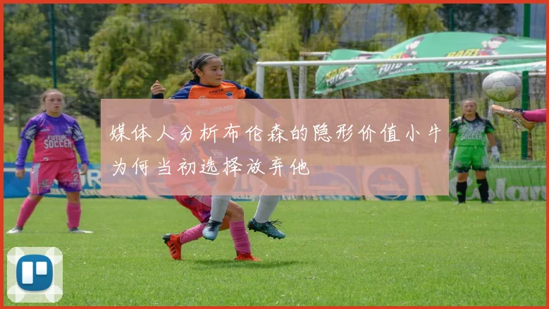 媒体人分析布伦森的隐形价值小牛为何当初选择放弃他